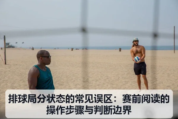 排球局分状态的常见误区：赛前阅读的操作步骤与判断边界